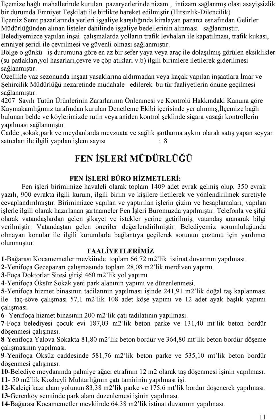 sağlanmıştır. Belediyemizce yapılan inşai çalışmalarda yolların trafik levhaları ile kapatılması, trafik kukası, emniyet şeridi ile çevrilmesi ve güvenli olması sağlanmıştır.