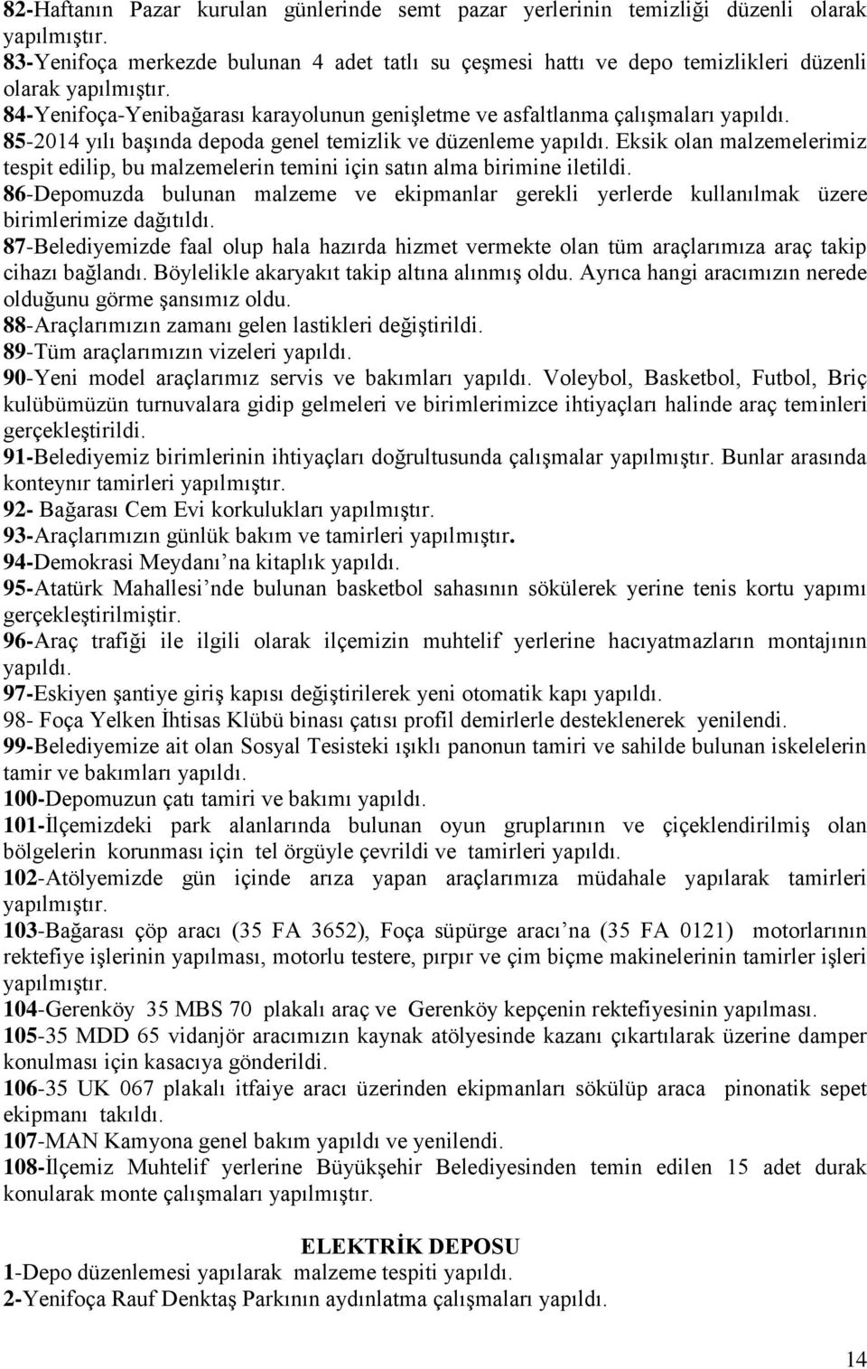 85-2014 yılı başında depoda genel temizlik ve düzenleme yapıldı. Eksik olan malzemelerimiz tespit edilip, bu malzemelerin temini için satın alma birimine iletildi.