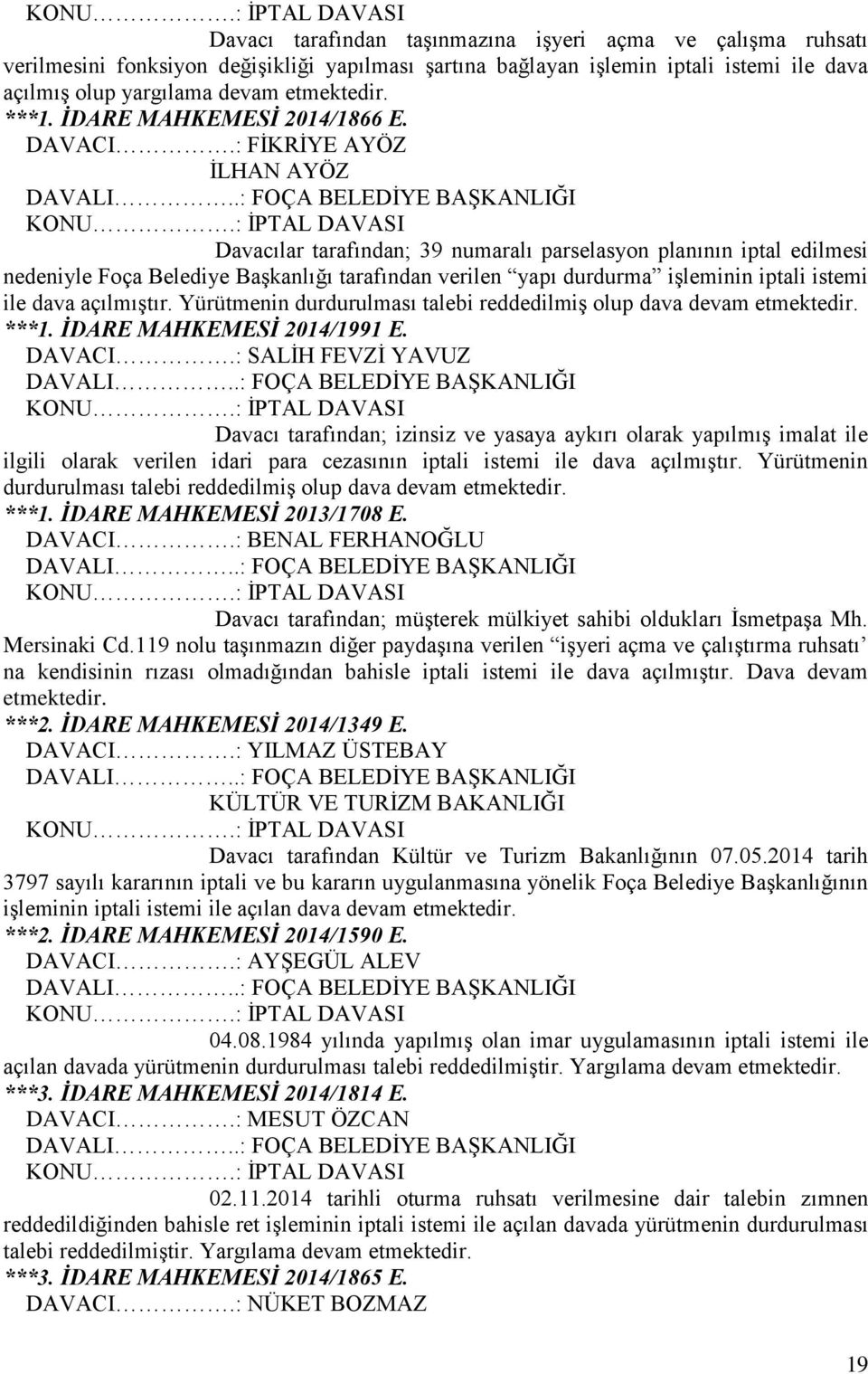 : İPTAL DAVASI Davacılar tarafından; 39 numaralı parselasyon planının iptal edilmesi nedeniyle Foça Belediye Başkanlığı tarafından verilen yapı durdurma işleminin iptali istemi ile dava açılmıştır.