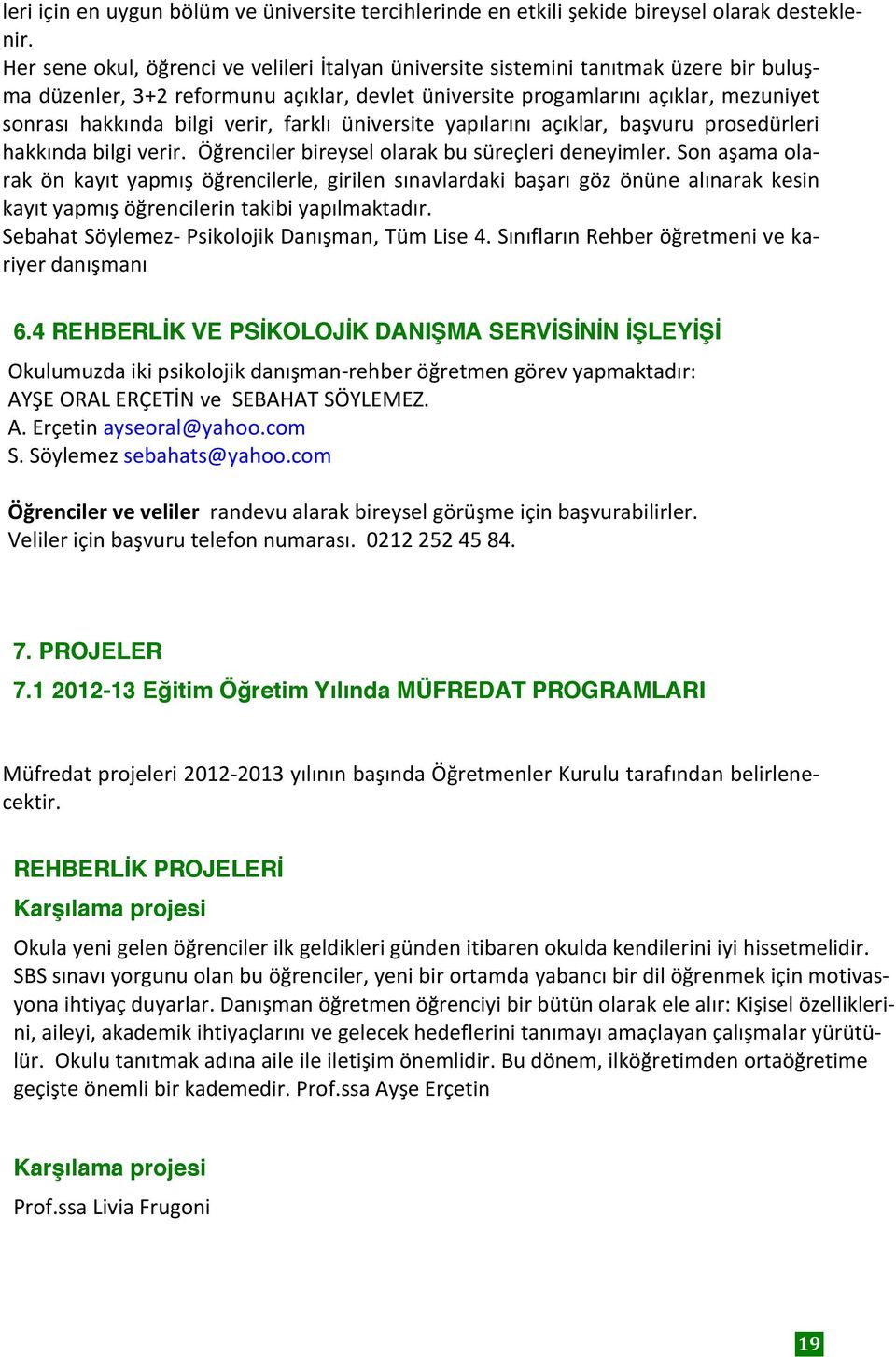 verir, farklı üniversite yapılarını açıklar, başvuru prosedürleri hakkında bilgi verir. Öğrenciler bireysel olarak bu süreçleri deneyimler.