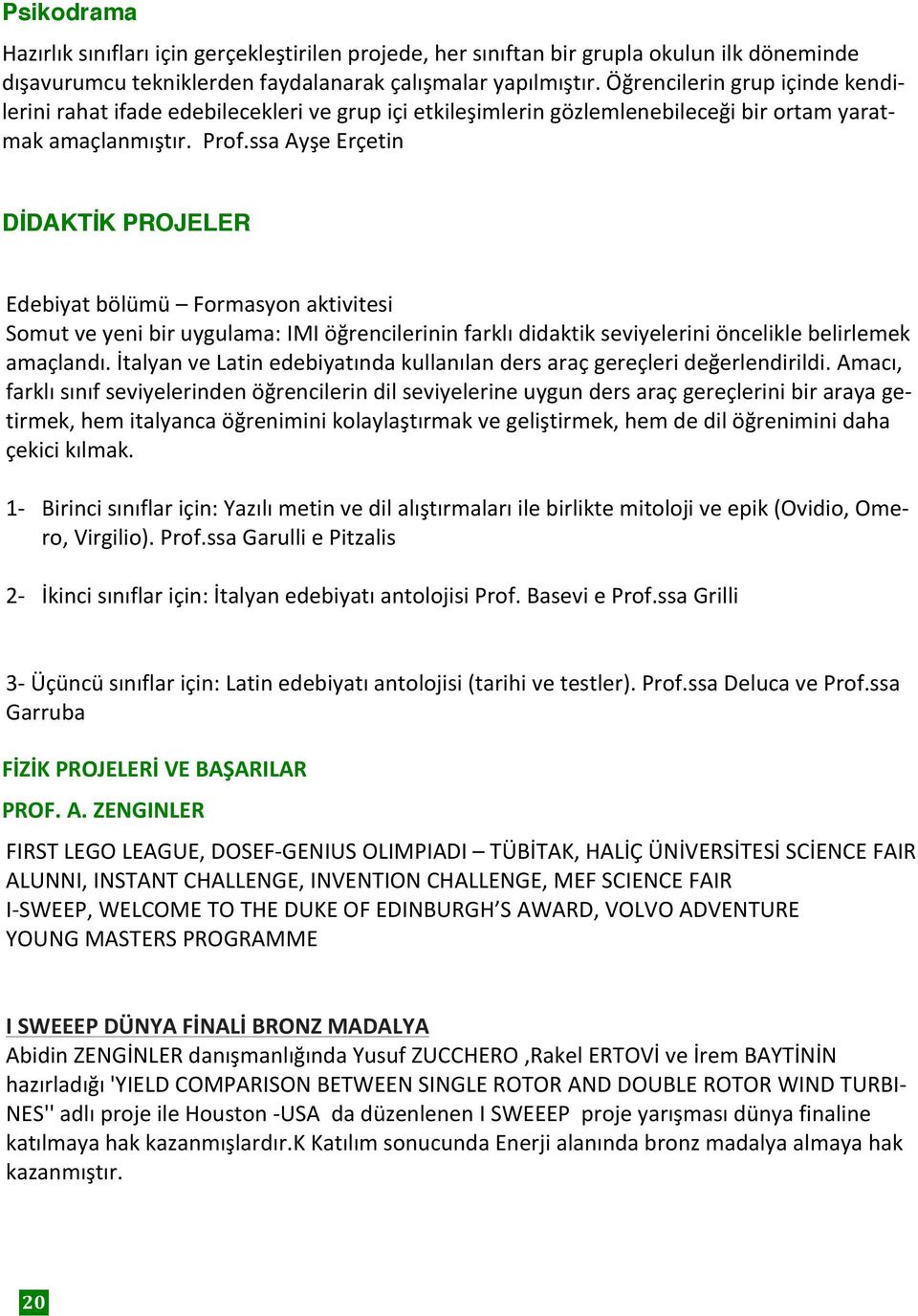 ssa Ayşe Erçetin DİDAKTİK PROJELER Edebiyat bölümü Formasyon aktivitesi Somut ve yeni bir uygulama: IMI öğrencilerinin farklı didaktik seviyelerini öncelikle belirlemek amaçlandı.