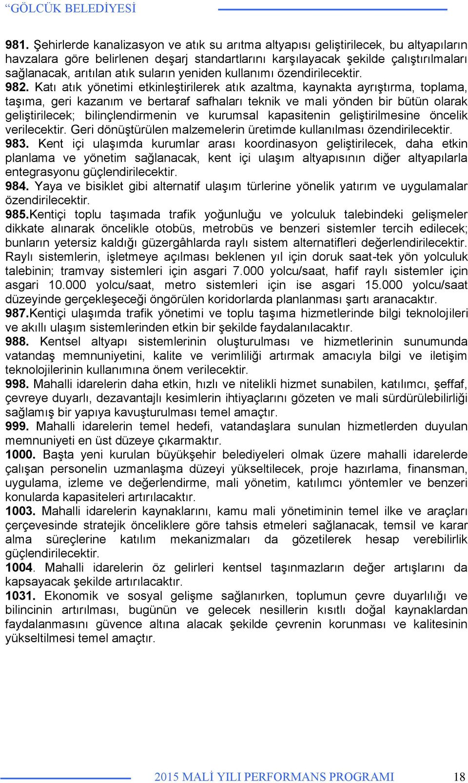 Katı atık yönetimi etkinleştirilerek atık azaltma, kaynakta ayrıştırma, toplama, taşıma, geri kazanım ve bertaraf safhaları teknik ve mali yönden bir bütün olarak geliştirilecek; bilinçlendirmenin ve