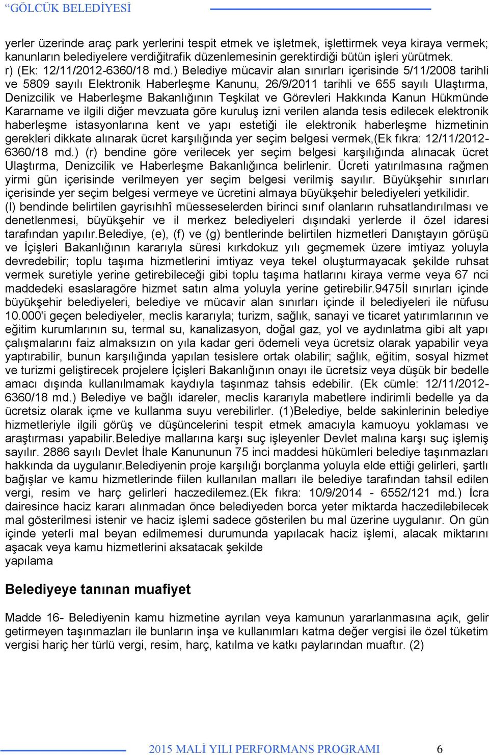 ) Belediye mücavir alan sınırları içerisinde 5/11/2008 tarihli ve 5809 sayılı Elektronik Haberleşme Kanunu, 26/9/2011 tarihli ve 655 sayılı Ulaştırma, Denizcilik ve Haberleşme Bakanlığının Teşkilat