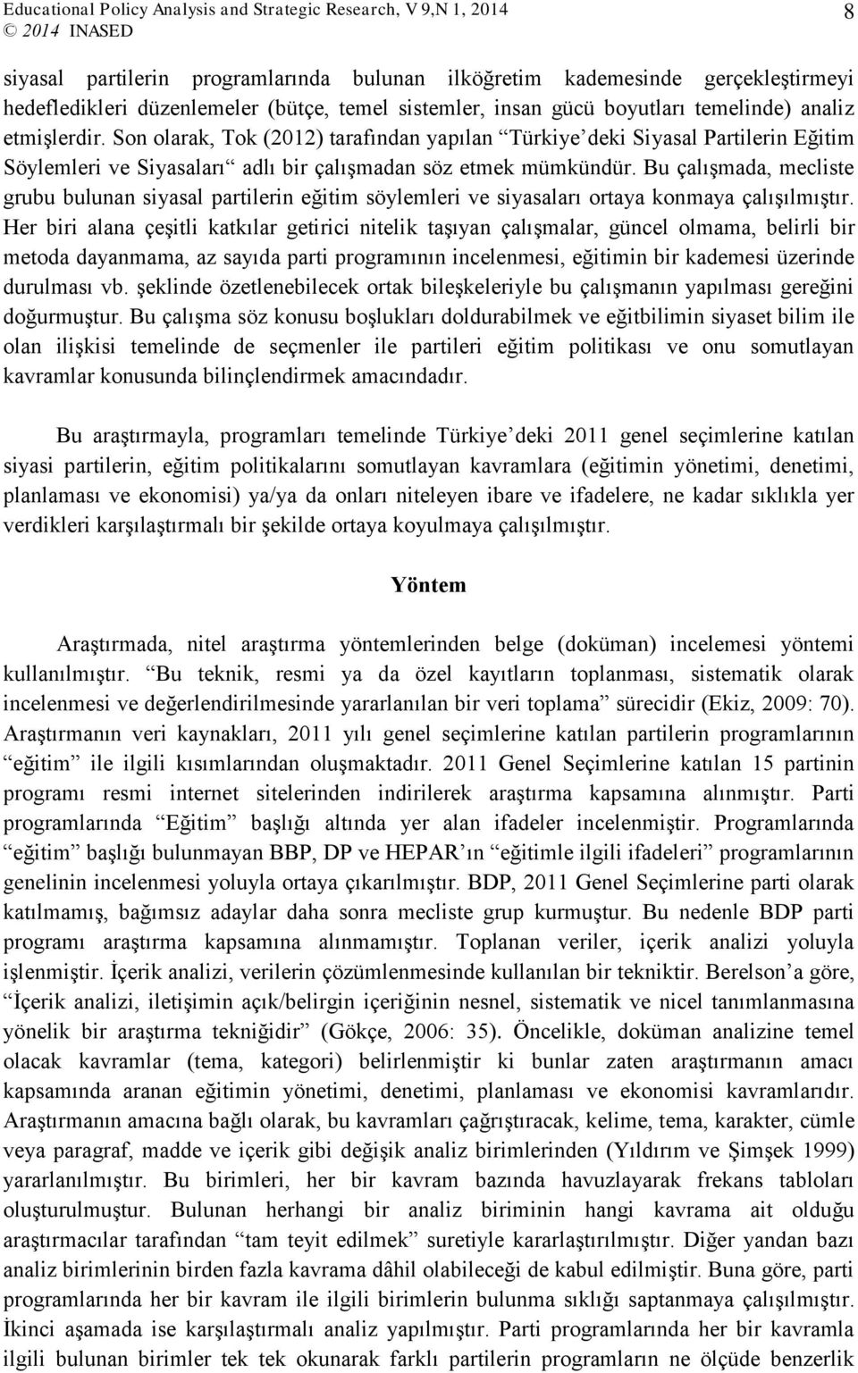 Bu çalışmada, mecliste grubu bulunan siyasal partilerin eğitim söylemleri ve siyasaları ortaya konmaya çalışılmıştır.