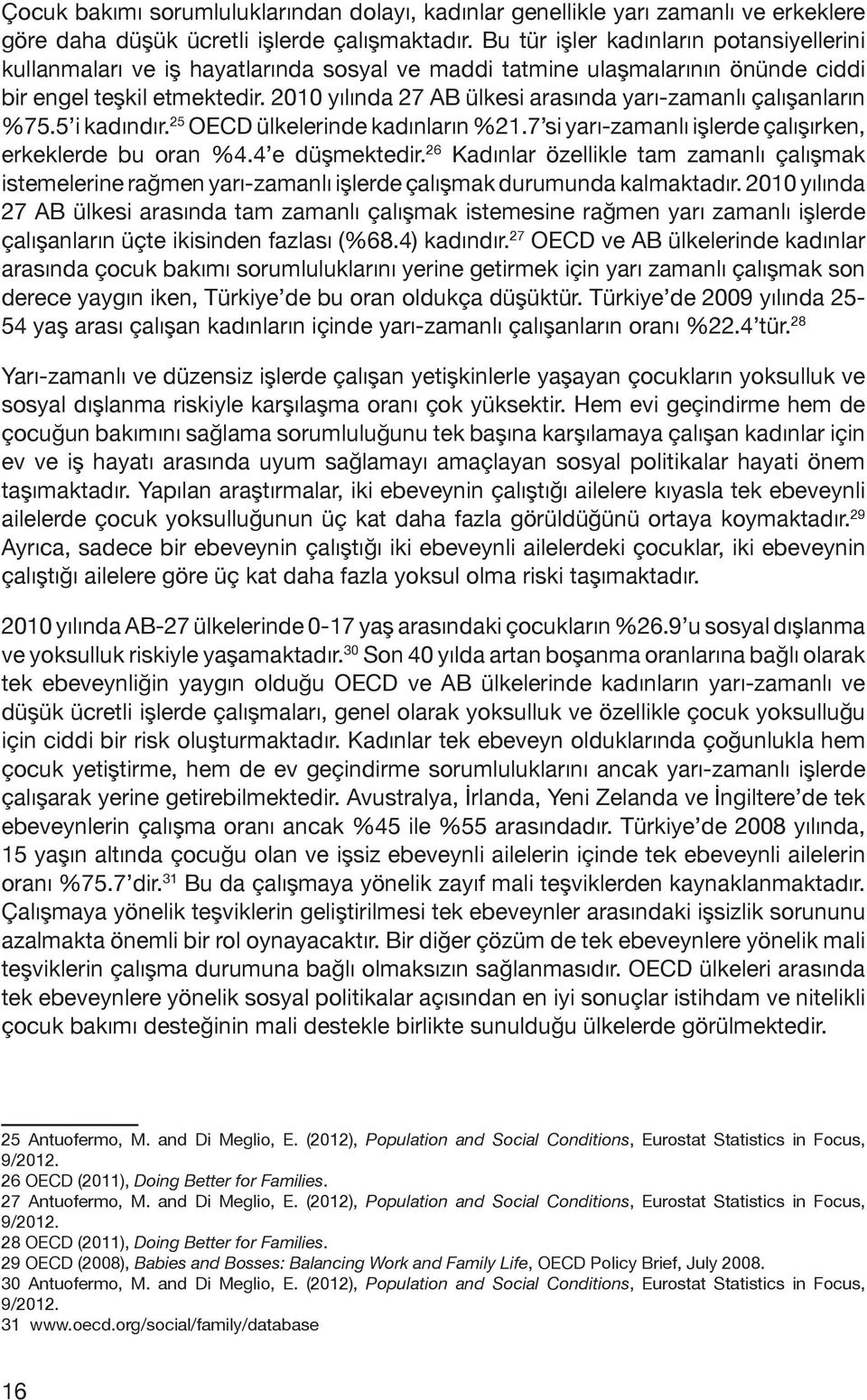 2010 yılında 27 AB ülkesi arasında yarı-zamanlı çalışanların %75.5 i kadındır. 25 OECD ülkelerinde kadınların %21.7 si yarı-zamanlı işlerde çalışırken, erkeklerde bu oran %4.4 e düşmektedir.