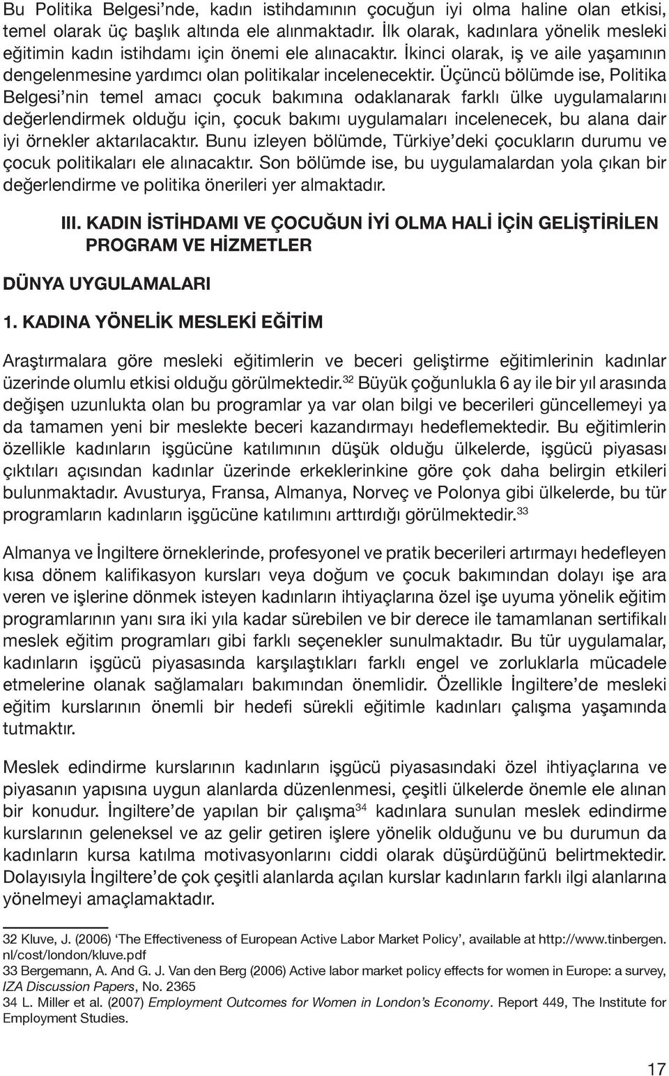 Üçüncü bölümde ise, Politika Belgesi nin temel amacı çocuk bakımına odaklanarak farklı ülke uygulamalarını değerlendirmek olduğu için, çocuk bakımı uygulamaları incelenecek, bu alana dair iyi