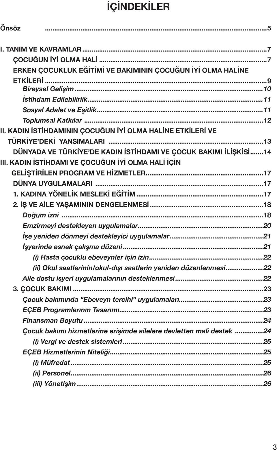 ..13 DÜNYADA VE TÜRKİYE DE KADIN İSTİHDAMI VE ÇOCUK BAKIMI İLİŞKİSİ...14 III. KADIN İSTİHDAMI VE ÇOCUĞUN İYİ OLMA HALİ İÇİN GELİŞTİRİLEN PROGRAM VE HİZMETLER...17 DÜNYA UYGULAMALARI...17 1.