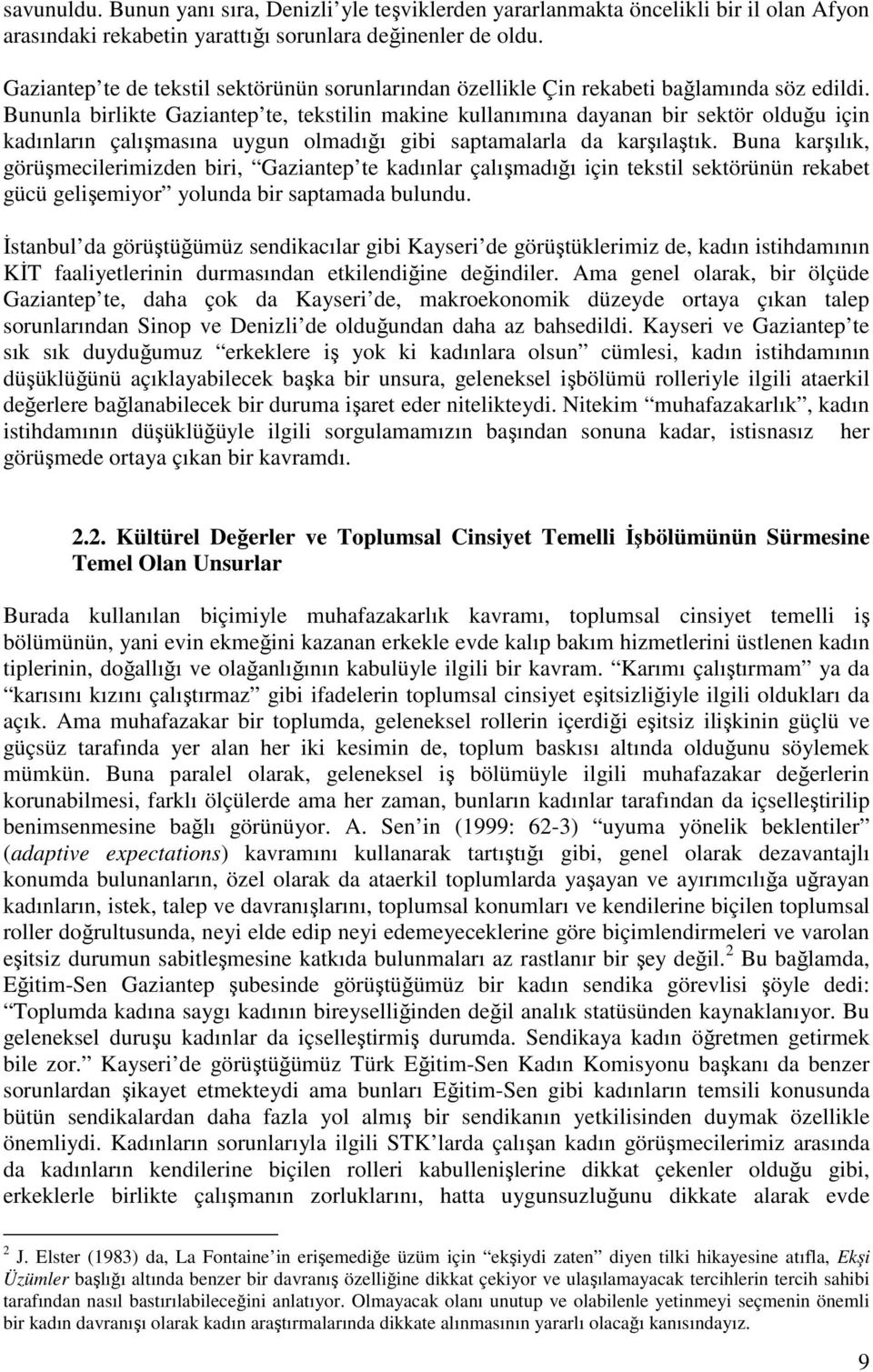 Bununla birlikte Gaziantep te, tekstilin makine kullanımına dayanan bir sektör olduğu için kadınların çalışmasına uygun olmadığı gibi saptamalarla da karşılaştık.