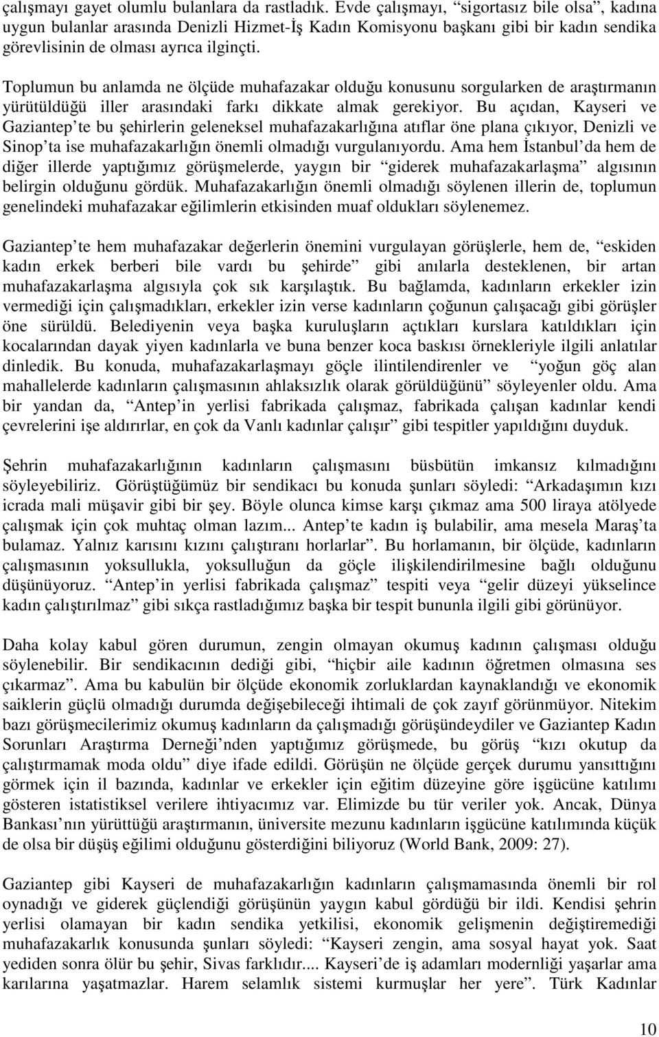 Toplumun bu anlamda ne ölçüde muhafazakar olduğu konusunu sorgularken de araştırmanın yürütüldüğü iller arasındaki farkı dikkate almak gerekiyor.