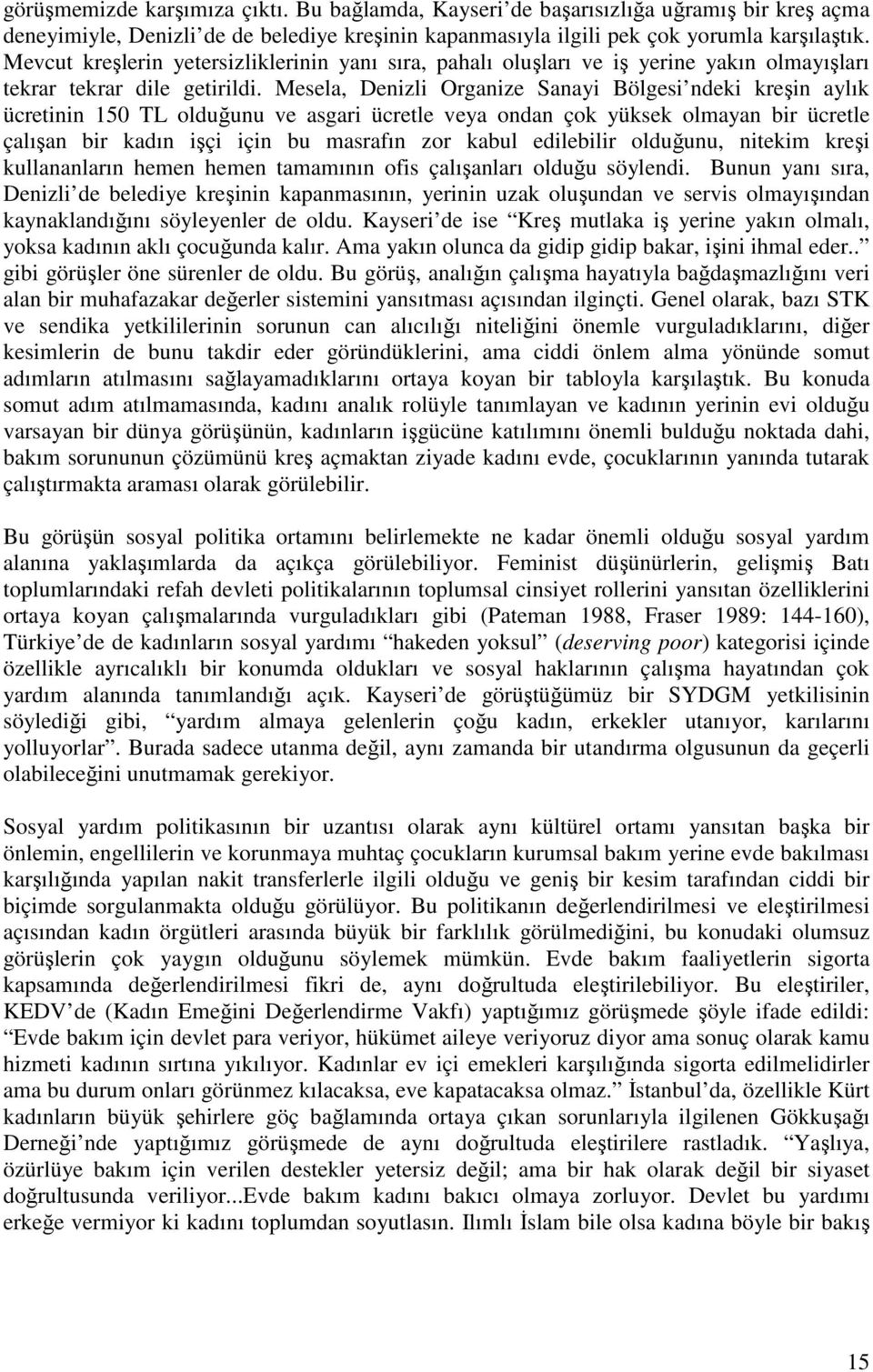 Mesela, Denizli Organize Sanayi Bölgesi ndeki kreşin aylık ücretinin 150 TL olduğunu ve asgari ücretle veya ondan çok yüksek olmayan bir ücretle çalışan bir kadın işçi için bu masrafın zor kabul