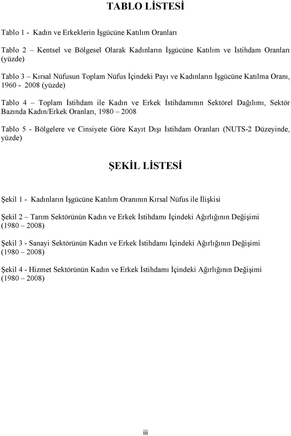 - Bölgelere ve Cinsiyete Göre Kayıt Dışı İstihdam Oranları (NUTS-2 Düzeyinde, yüzde) ŞEKİL LİSTESİ Şekil 1 - Kadınların İşgücüne Katılım Oranının Kırsal Nüfus ile İlişkisi Şekil 2 Tarım Sektörünün