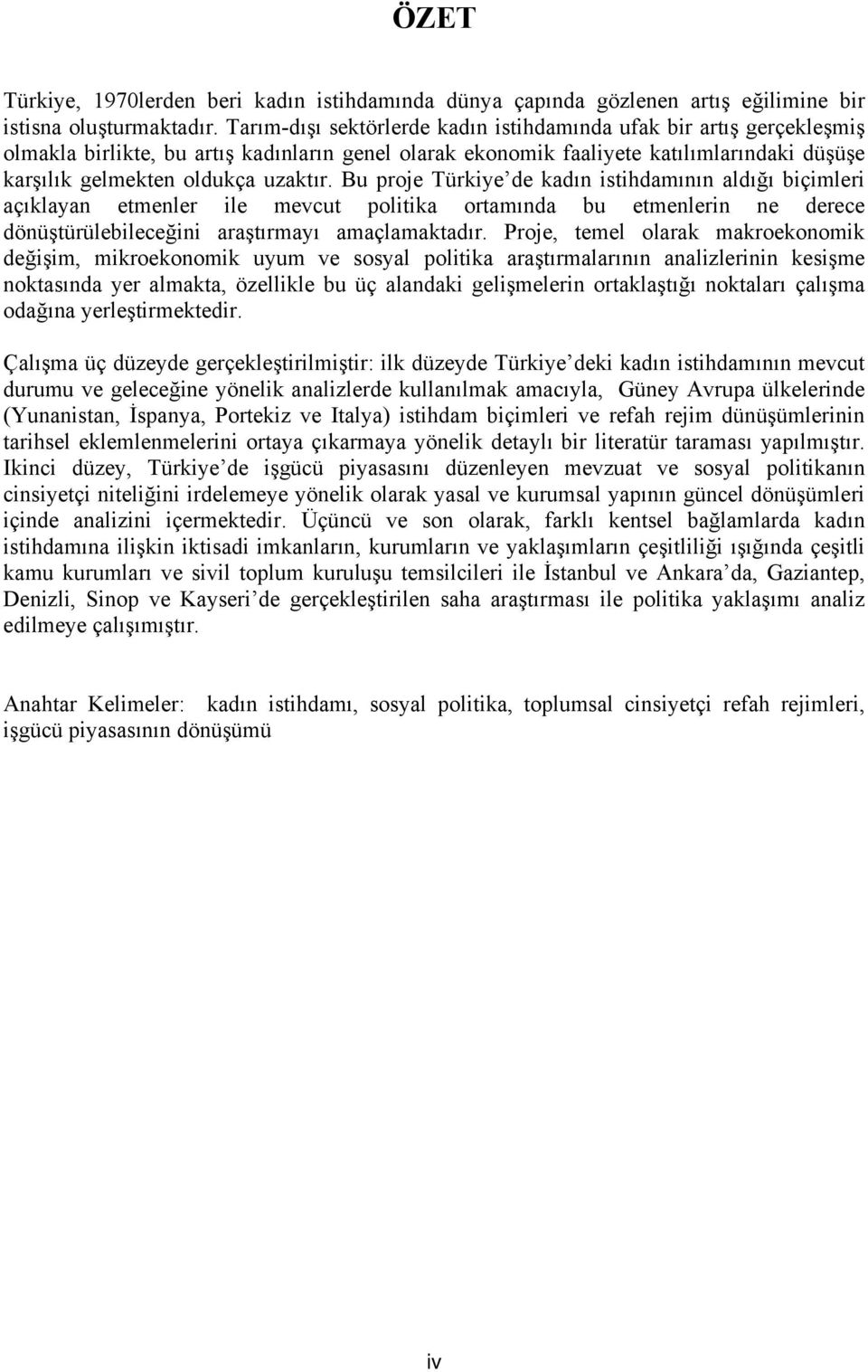 Bu proje Türkiye de kadın istihdamının aldığı biçimleri açıklayan etmenler ile mevcut politika ortamında bu etmenlerin ne derece dönüştürülebileceğini araştırmayı amaçlamaktadır.