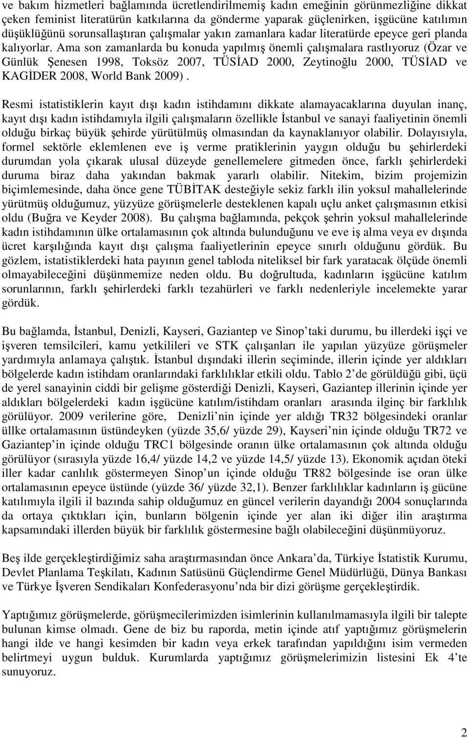 Ama son zamanlarda bu konuda yapılmış önemli çalışmalara rastlıyoruz (Özar ve Günlük Şenesen 1998, Toksöz 2007, TÜSĐAD 2000, Zeytinoğlu 2000, TÜSĐAD ve KAGĐDER 2008, World Bank 2009).