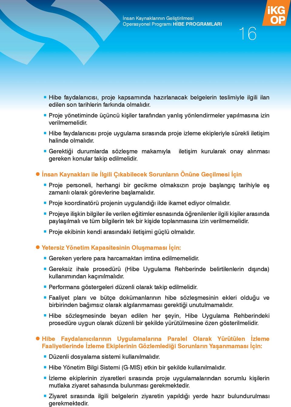 Hibe faydalanıcısı proje uygulama sırasında proje izleme ekipleriyle sürekli iletişim halinde olmalıdır. Gerektiği durumlarda sözleşme makamıyla gereken konular takip edilmelidir.