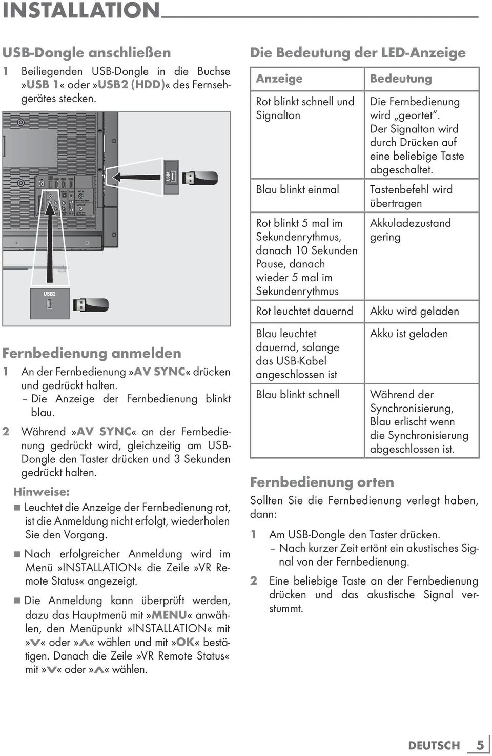 2 Während»AV SYNC«an der Fernbedienung gedrückt wird, gleichzeitig am USB- Dongle den Taster drücken und 3 Sekunden gedrückt halten.