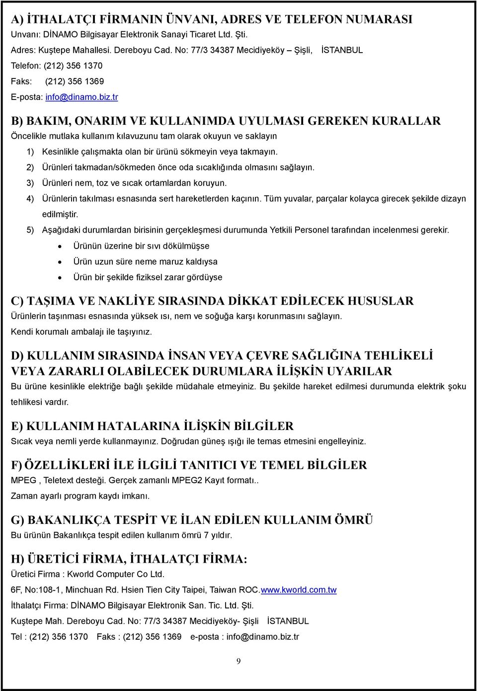 tr B) BAKIM, ONARIM VE KULLANIMDA UYULMASI GEREKEN KURALLAR Öncelikle mutlaka kullanım kılavuzunu tam olarak okuyun ve saklayın 1) Kesinlikle çalışmakta olan bir ürünü sökmeyin veya takmayın.