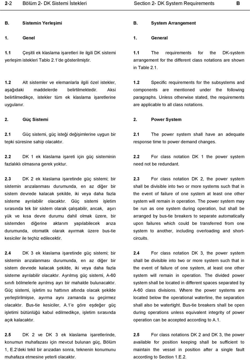 1 The requirements for the DK-system arrangement for the different class notations are shown in Table 2.1. 1.2 Alt sistemler ve elemanlarla ilgili özel istekler, aşağıdaki maddelerde belirtilmektedir.