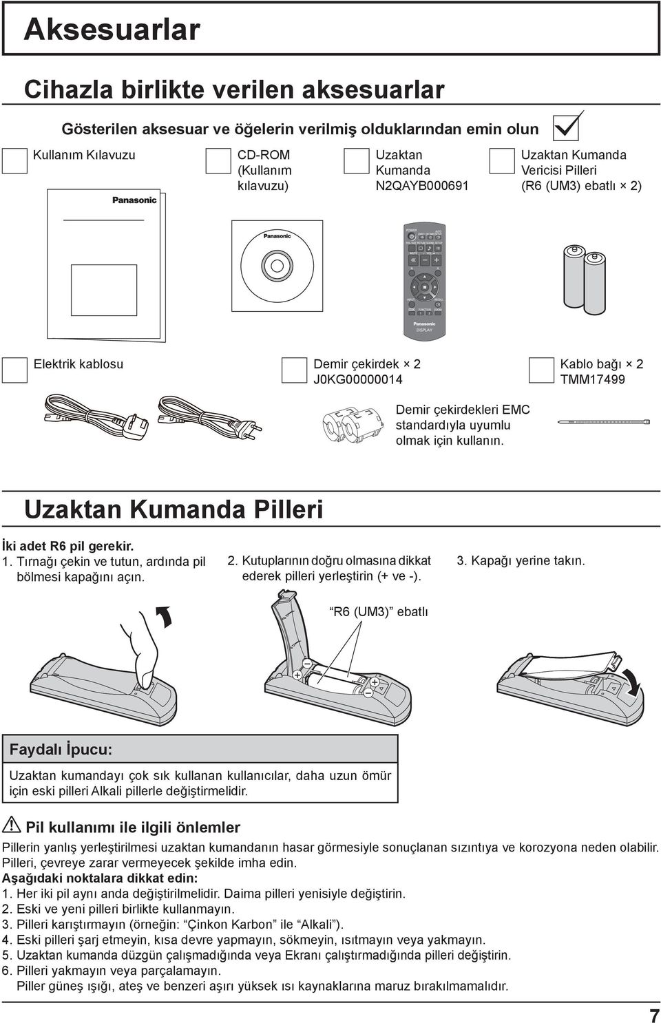 Uzaktan Kumanda Pilleri İki adet R6 pil gerekir. 1. Tırnağı çekin ve tutun, ardında pil bölmesi kapağını açın. 2. Kutuplarının doğru olmasına dikkat ederek pilleri yerleştirin (+ ve -). 3.