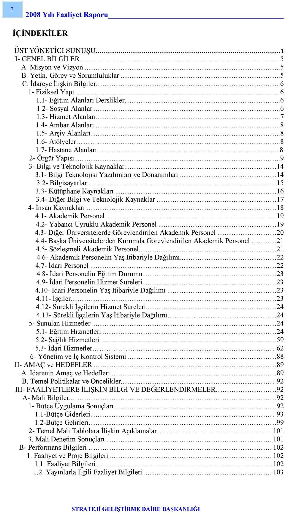 ..... 8 2- Örgüt Yapısı...9 3- Bilgi ve Teknolojik Kaynaklar...14 3.1- Bilgi Teknolojisi Yazılımları ve Donanımları...14 3.2- Bilgisayarlar....15 3.3- Kütüphane Kaynakları...16 3.