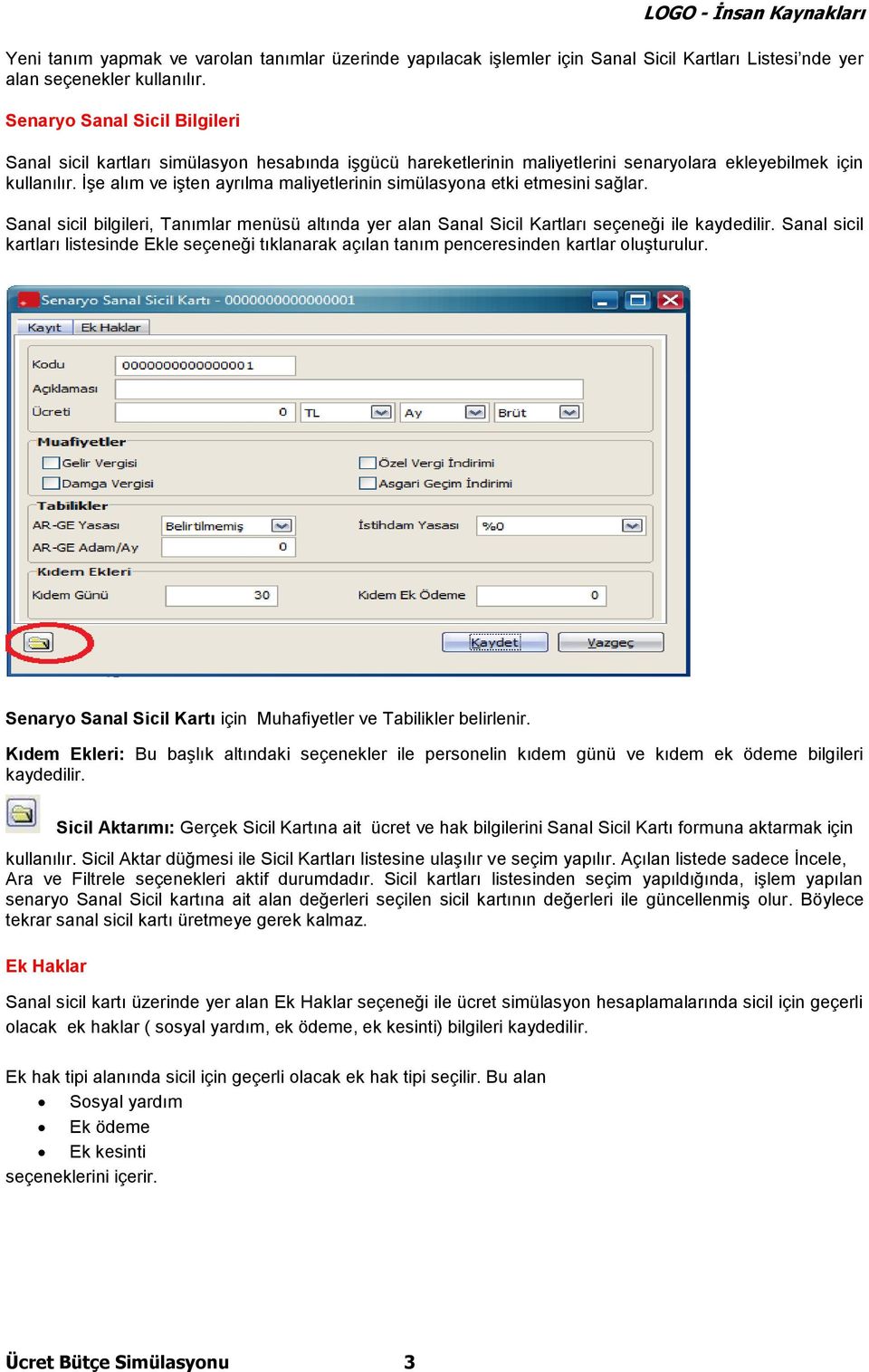 İşe alım ve işten ayrılma maliyetlerinin simülasyona etki etmesini sağlar. Sanal sicil bilgileri, Tanımlar menüsü altında yer alan Sanal Sicil Kartları seçeneği ile kaydedilir.