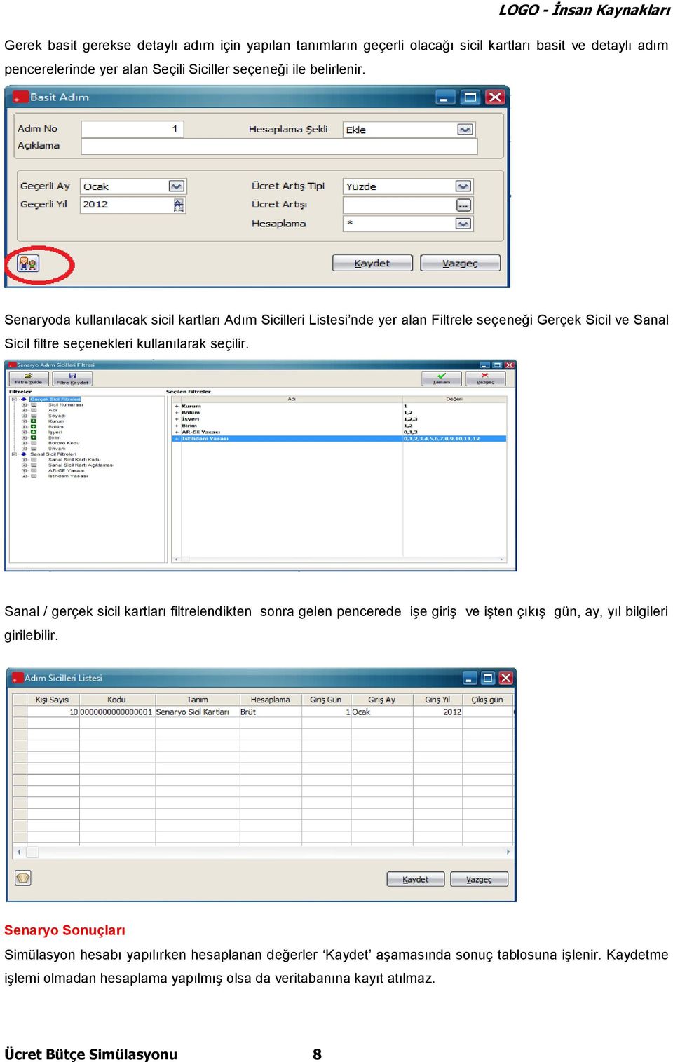 Senaryoda kullanılacak sicil kartları Adım Sicilleri Listesi nde yer alan Filtrele seçeneği Gerçek Sicil ve Sanal Sicil filtre seçenekleri kullanılarak seçilir.