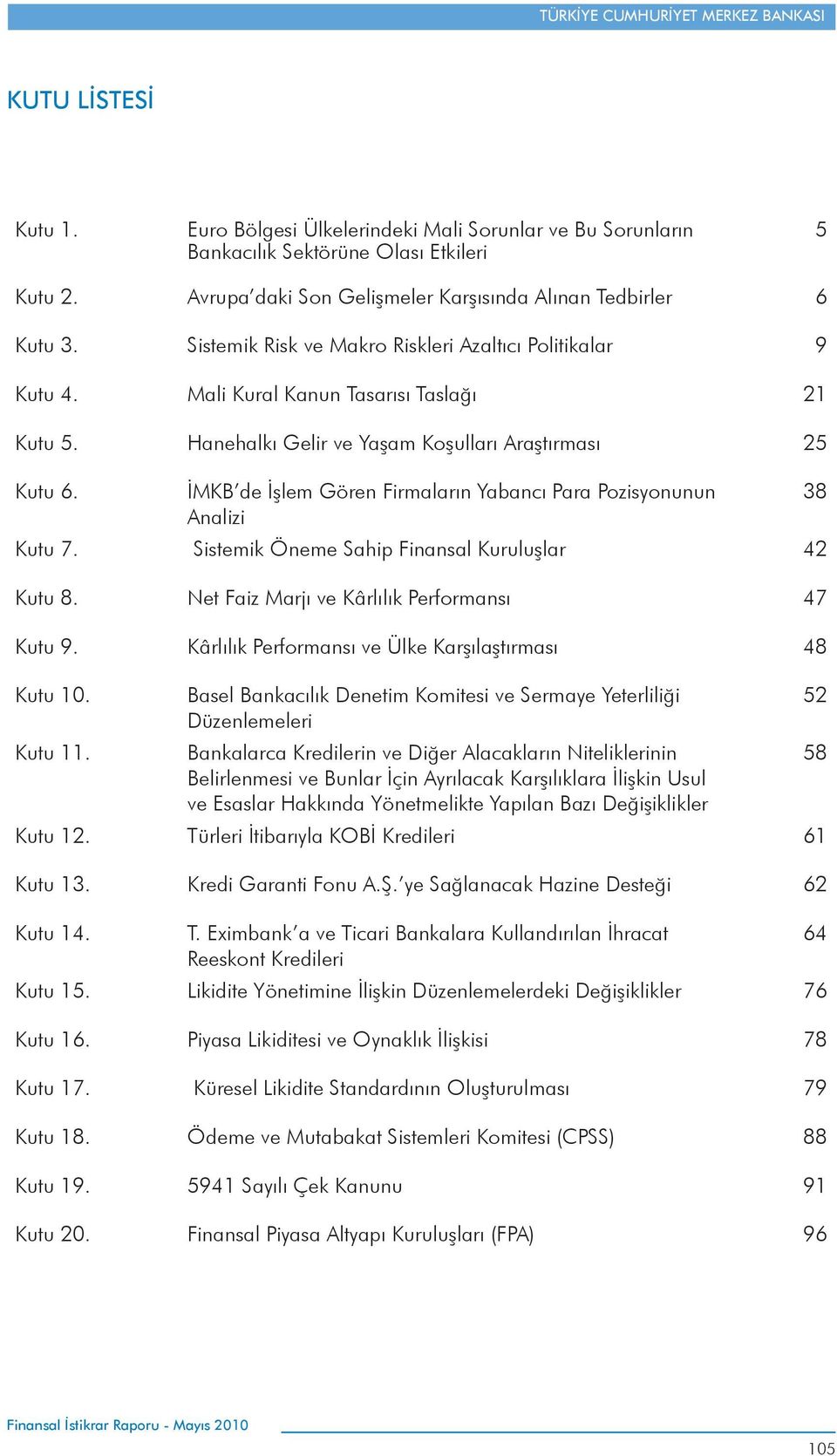 İMKB de İşlem Gören Firmaların Yabancı Para Pozisyonunun Analizi Kutu 7. Sistemik Öneme Sahip Finansal Kuruluşlar 42 Kutu 8. Net Faiz Marjı ve Kârlılık Performansı 47 Kutu 9.