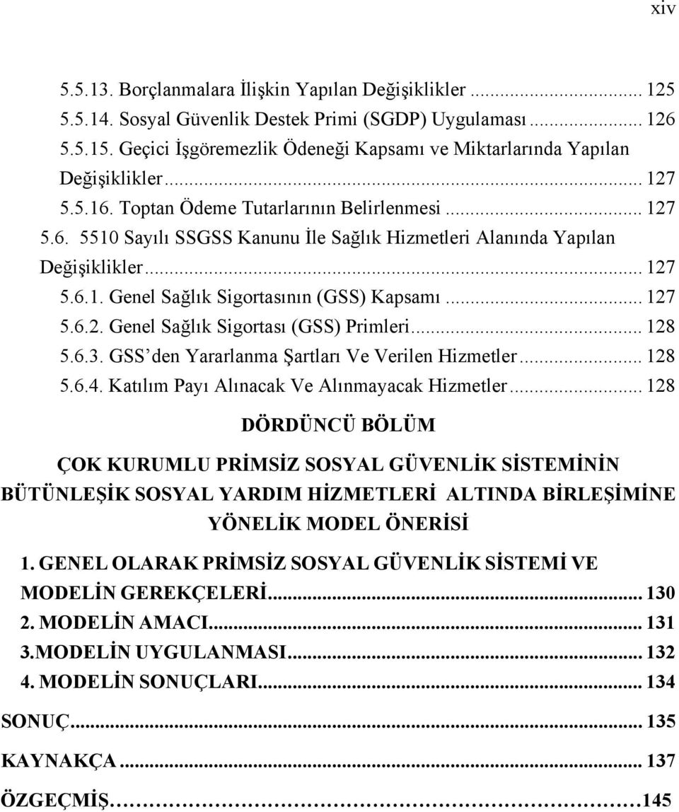 .. 127 5.6.1. Genel Sağlık Sigortasının (GSS) Kapsamı... 127 5.6.2. Genel Sağlık Sigortası (GSS) Primleri... 128 5.6.3. GSS den Yararlanma Şartları Ve Verilen Hizmetler... 128 5.6.4.