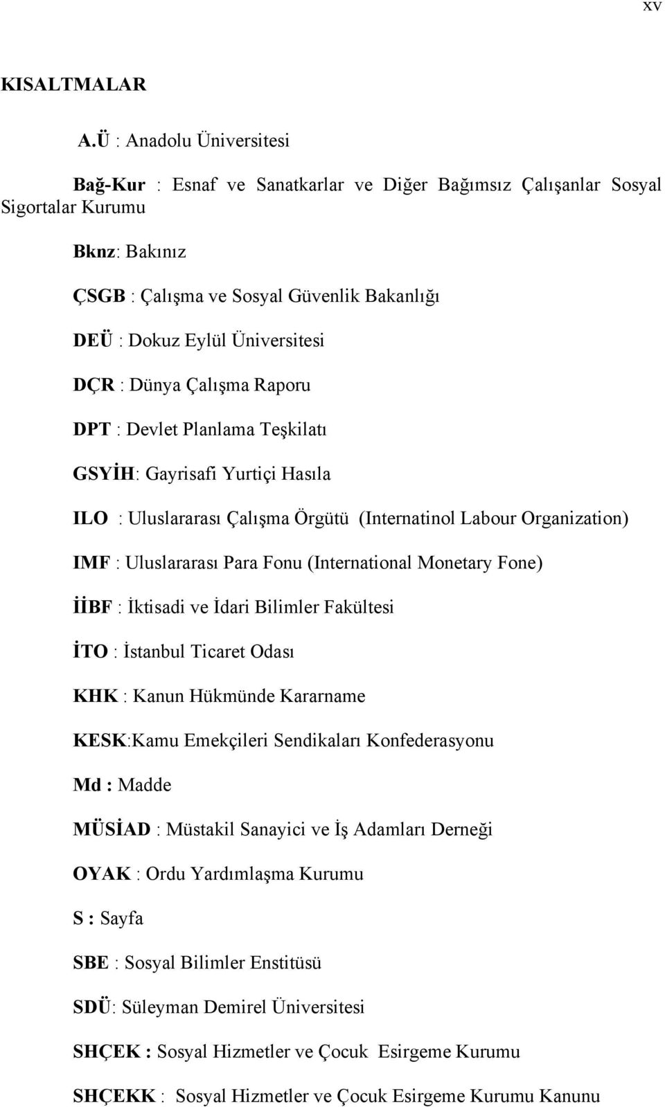 DÇR : Dünya Çalışma Raporu DPT : Devlet Planlama Teşkilatı GSYİH: Gayrisafi Yurtiçi Hasıla ILO : Uluslararası Çalışma Örgütü (Internatinol Labour Organization) IMF : Uluslararası Para Fonu