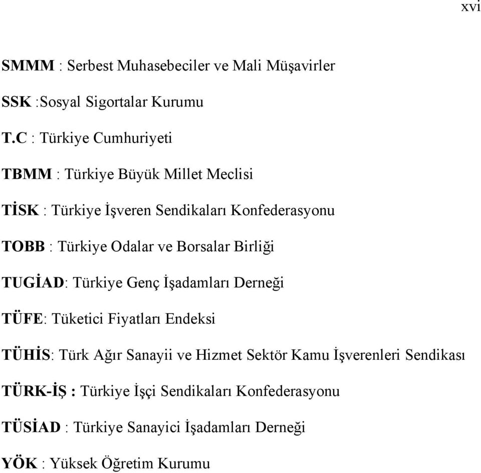 Odalar ve Borsalar Birliği TUGİAD: Türkiye Genç İşadamları Derneği TÜFE: Tüketici Fiyatları Endeksi TÜHİS: Türk Ağır Sanayii