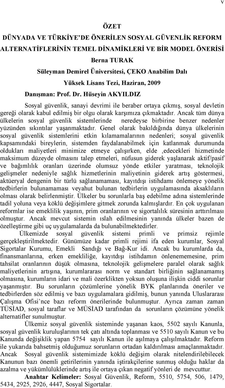 Ancak tüm dünya ülkelerin sosyal güvenlik sistemlerinde neredeyse birbirine benzer nedenler yüzünden sıkıntılar yaşanmaktadır.