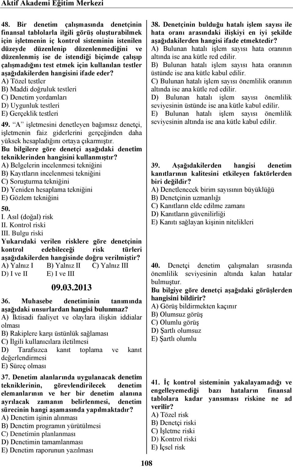 biçimde çalışıp çalışmadığını test etmek için kullanılan testler aşağıdakilerden hangisini ifade eder?