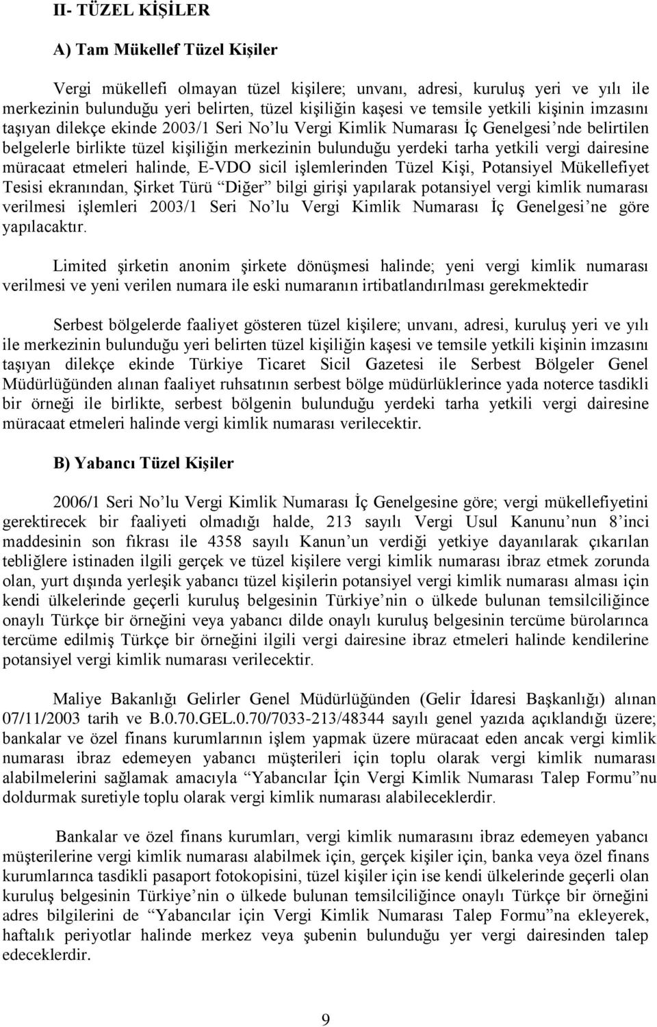 vergi dairesine müracaat etmeleri halinde, E-VDO sicil işlemlerinden Tüzel Kişi, Potansiyel Mükellefiyet Tesisi ekranından, Şirket Türü Diğer bilgi girişi yapılarak potansiyel vergi kimlik numarası