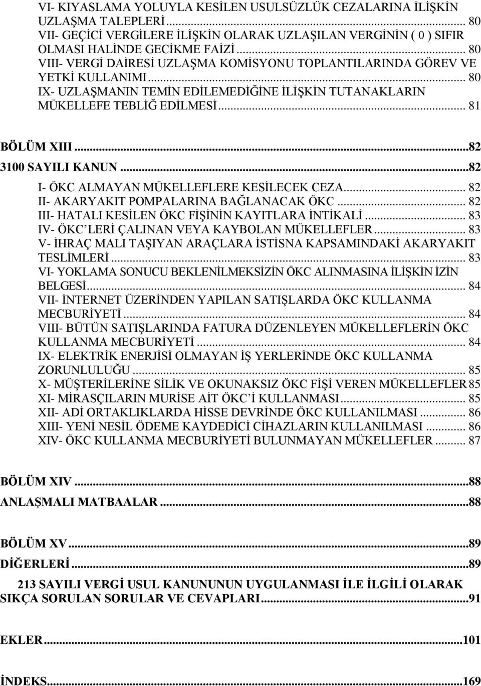 ..82 3100 SAYILI KANUN...82 I- ÖKC ALMAYAN MÜKELLEFLERE KESİLECEK CEZA... 82 II- AKARYAKIT POMPALARINA BAĞLANACAK ÖKC... 82 III- HATALI KESİLEN ÖKC FİŞİNİN KAYITLARA İNTİKALİ.