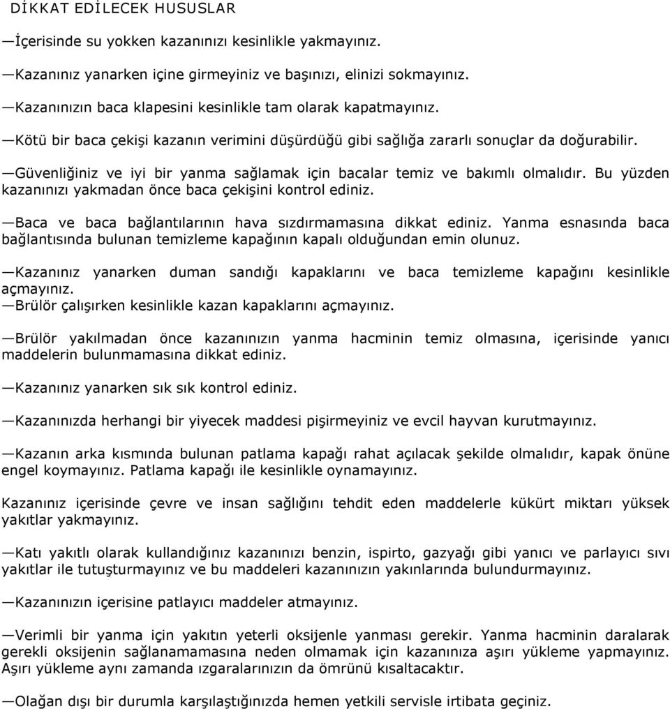 Güvenliğiniz ve iyi bir yanma sağlamak için bacalar temiz ve bakımlı olmalıdır. Bu yüzden kazanınızı yakmadan önce baca çekişini kontrol ediniz.