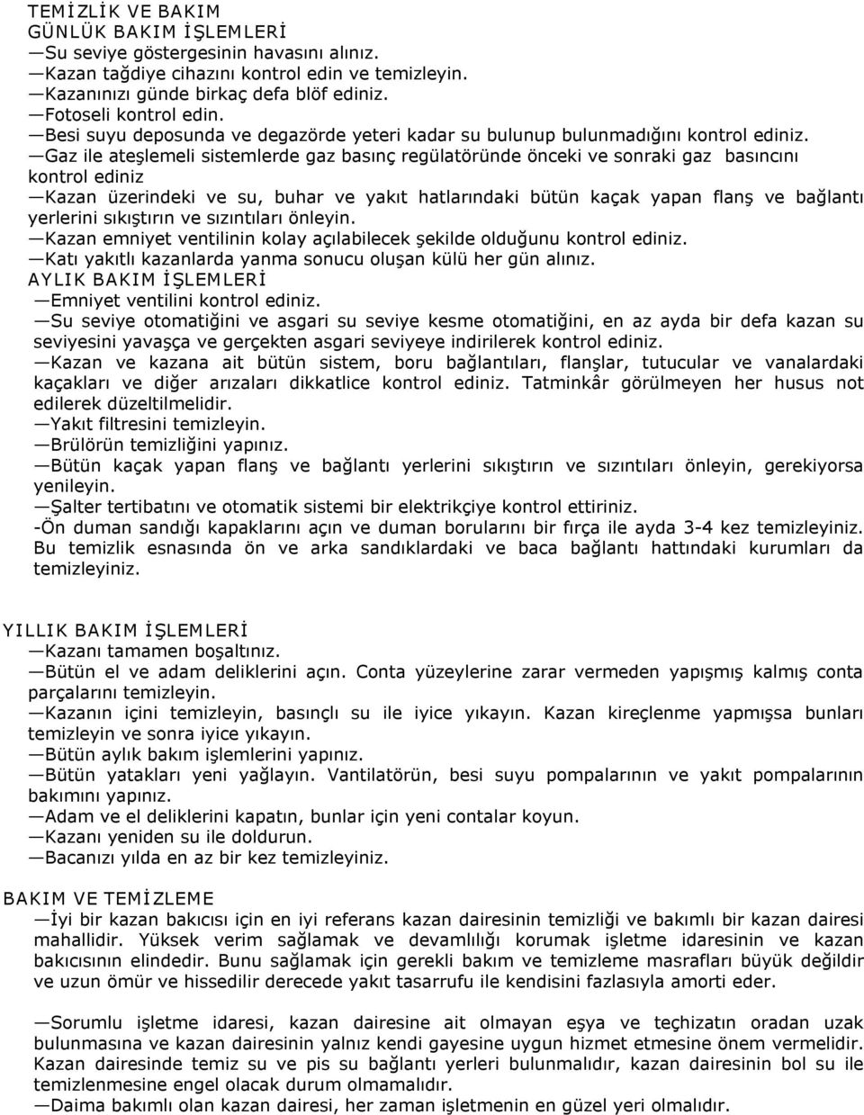 Gaz ile ateşlemeli sistemlerde gaz basınç regülatöründe önceki ve sonraki gaz basıncını kontrol ediniz Kazan üzerindeki ve su, buhar ve yakıt hatlarındaki bütün kaçak yapan flanş ve bağlantı