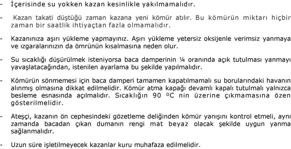 Su sıcaklığı düşürülmek isteniyorsa baca damperinin ¼ oranında açık tutulması yanmayı yavaşlatacağından, istenilen ayarlama bu şekilde yapılmalıdır.