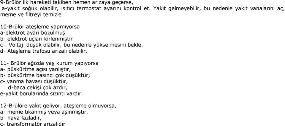 Voltajı düşük olabilir, bu nedenle yükselmesini bekle. d Ateşleme trafosu arızalı olabilir.