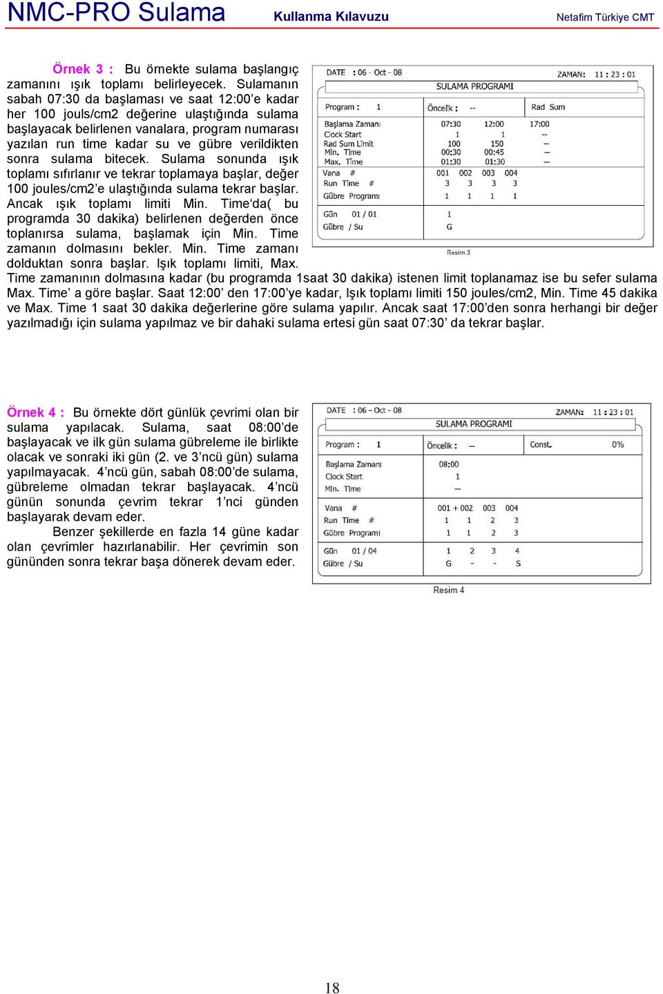 sonra sulama bitecek. Sulama sonunda ışık toplamı sıfırlanır ve tekrar toplamaya başlar, değer 100 joules/cm2 e ulaştığında sulama tekrar başlar. Ancak ışık toplamı limiti Min.