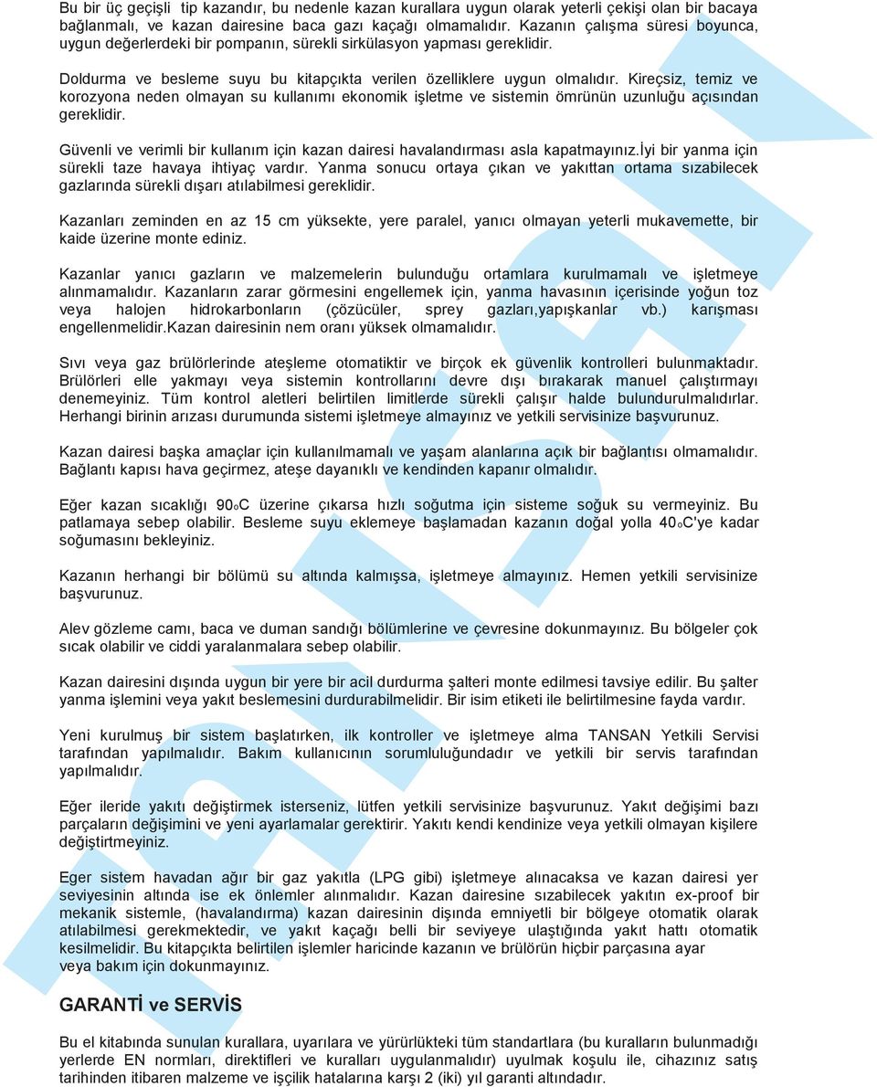 Kireçsiz, temiz ve korozyona neden olmayan su kullanımı ekonomik işletme ve sistemin ömrünün uzunluğu açısından gereklidir.