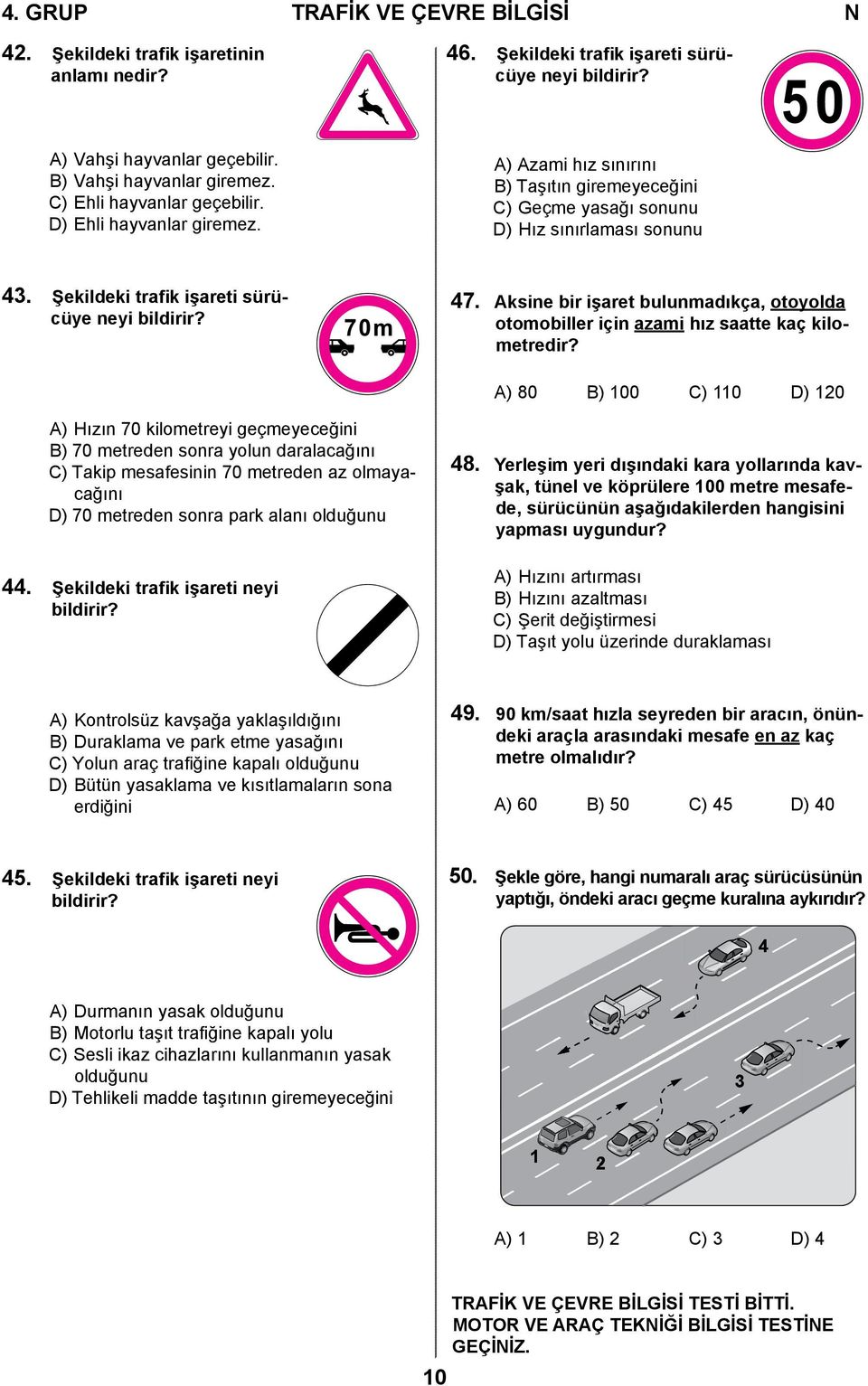 Şekildeki trafik işareti sürücüye neyi bildirir? 47. Aksine bir işaret bulunmadıkça, otoyolda otomobiller için azami hız saatte kaç kilometredir?