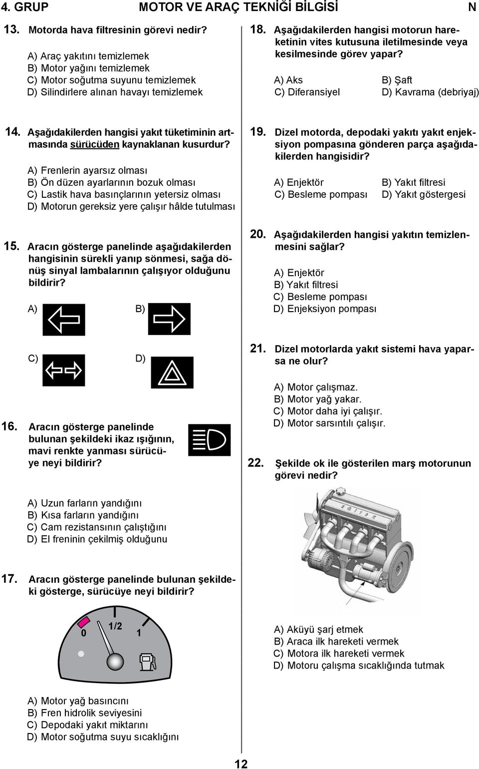 Aşağıdakilerden hangisi motorun hareketinin vites kutusuna iletilmesinde veya kesilmesinde görev yapar? A) Aks B) Şaft C) Diferansiyel D) Kavrama (debriyaj) 14.