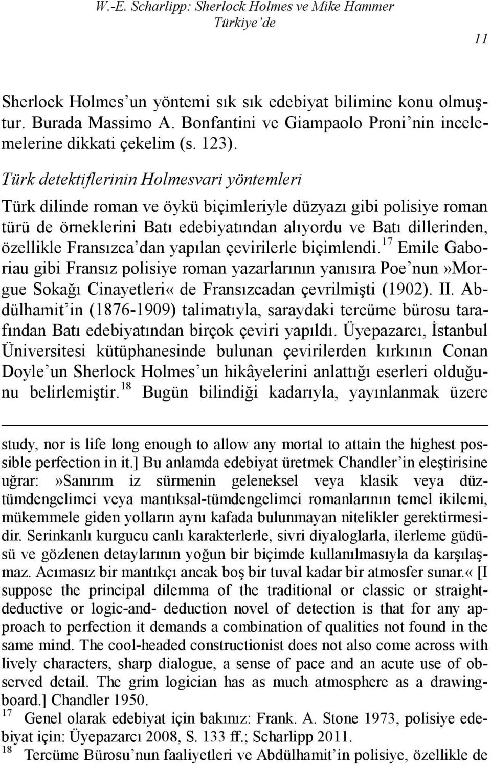 Türk detektiflerinin Holmesvari yöntemleri Türk dilinde roman ve öykü biçimleriyle düzyazı gibi polisiye roman türü de örneklerini Batı edebiyatından alıyordu ve Batı dillerinden, özellikle Fransızca