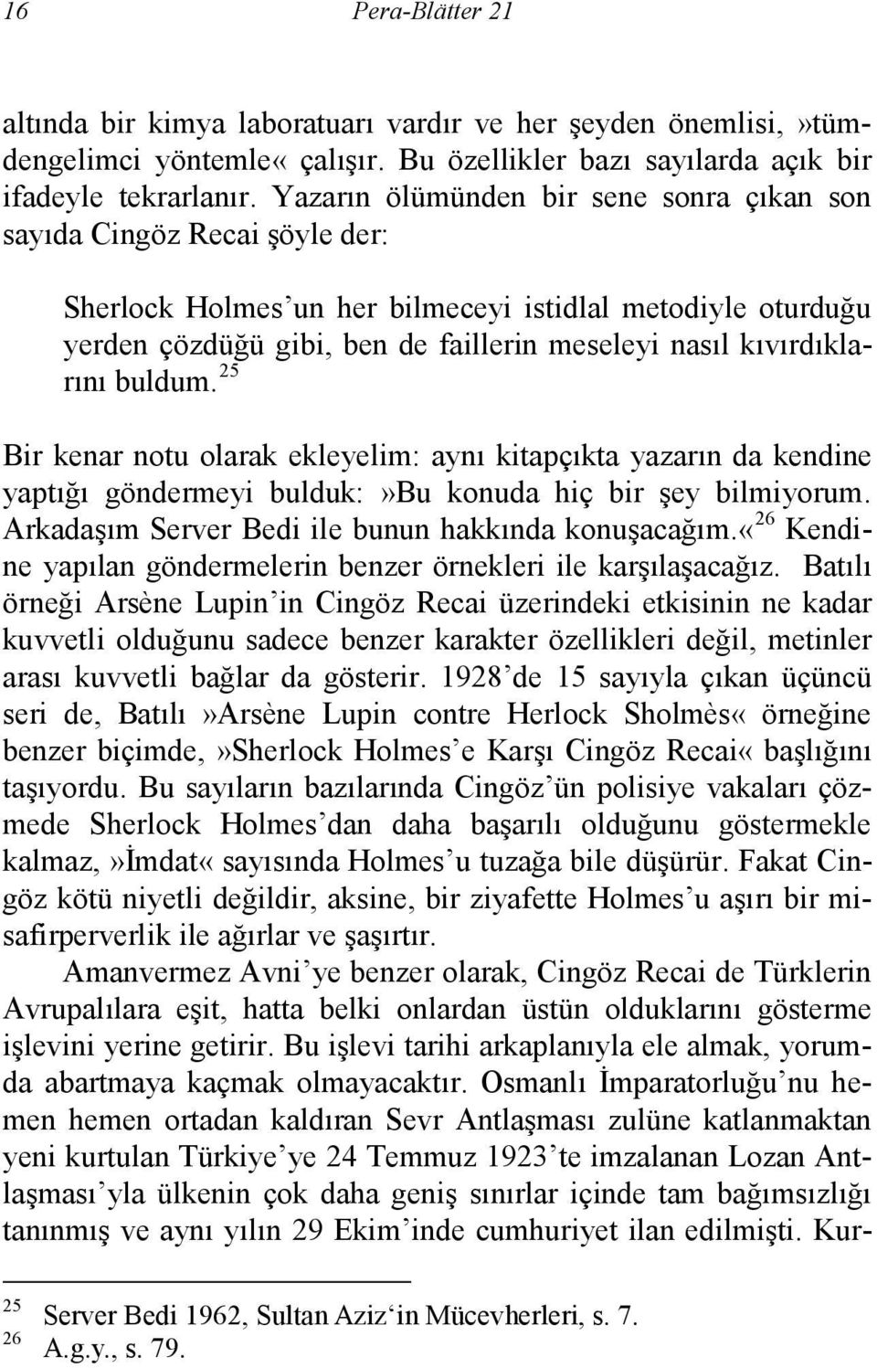 kıvırdıklarını buldum. 25 Bir kenar notu olarak ekleyelim: aynı kitapçıkta yazarın da kendine yaptığı göndermeyi bulduk:»bu konuda hiç bir şey bilmiyorum.