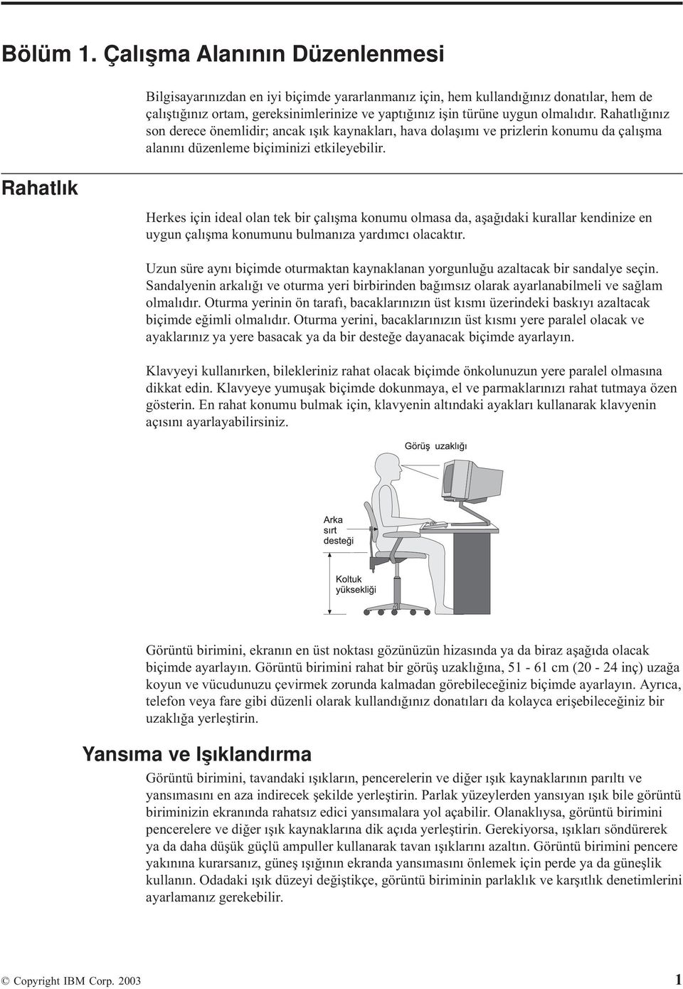 Rahatlığınız son derece önemlidir; ancak ışık kaynakları, hava dolaşımı ve prizlerin konumu da çalışma alanını düzenleme biçiminizi etkileyebilir.