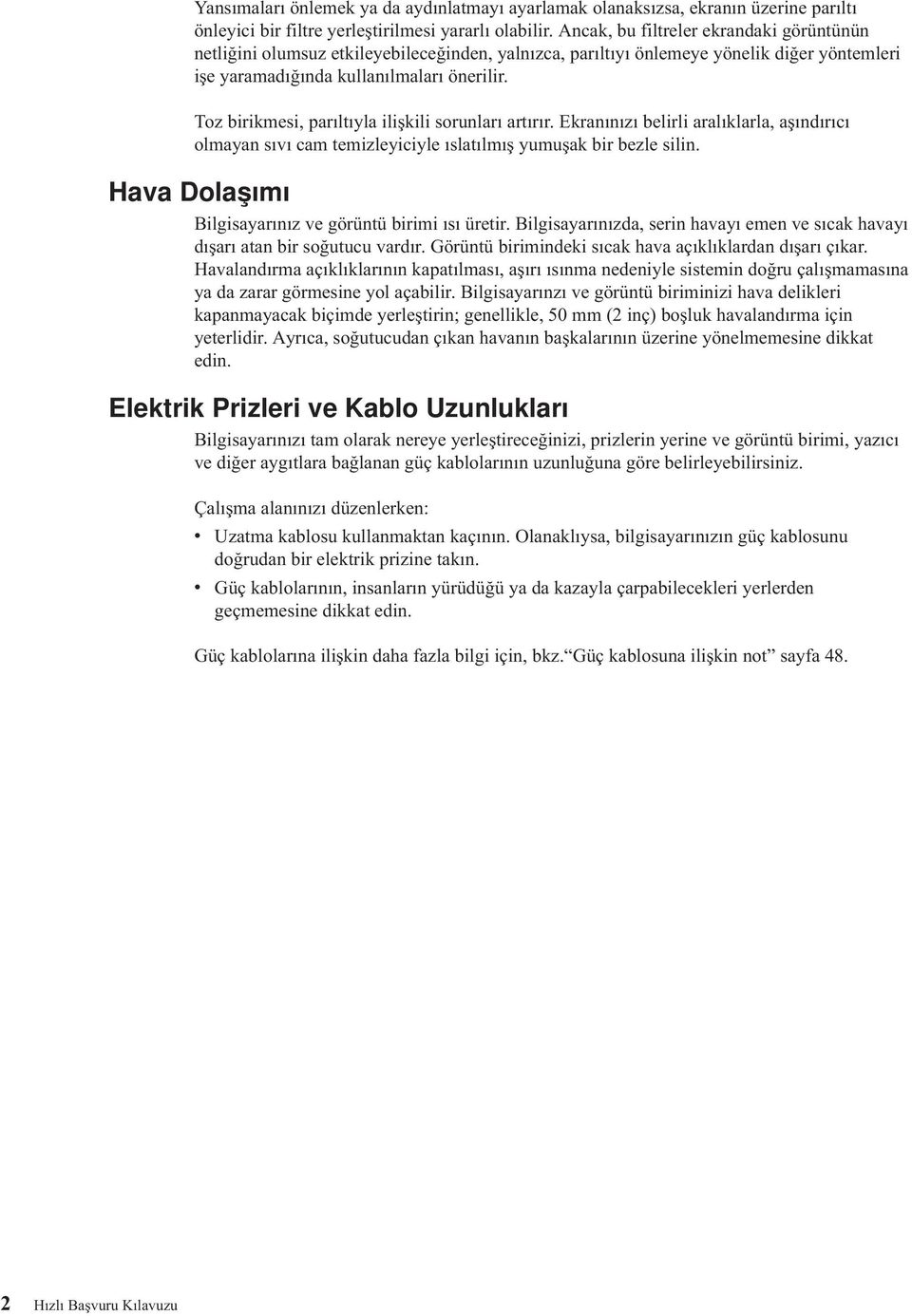 Toz birikmesi, parıltıyla ilişkili sorunları artırır. Ekranınızı belirli aralıklarla, aşındırıcı olmayan sıvı cam temizleyiciyle ıslatılmış yumuşak bir bezle silin.