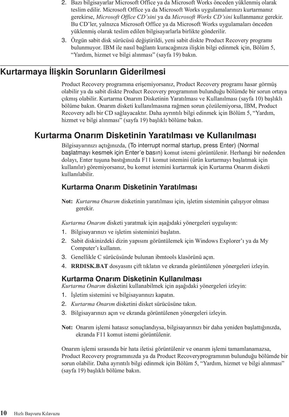 Bu CD ler, yalnızca Microsoft Office ya da Microsoft Works uygulamaları önceden yüklenmiş olarak teslim edilen bilgisayarlarla birlikte gönderilir. 3.