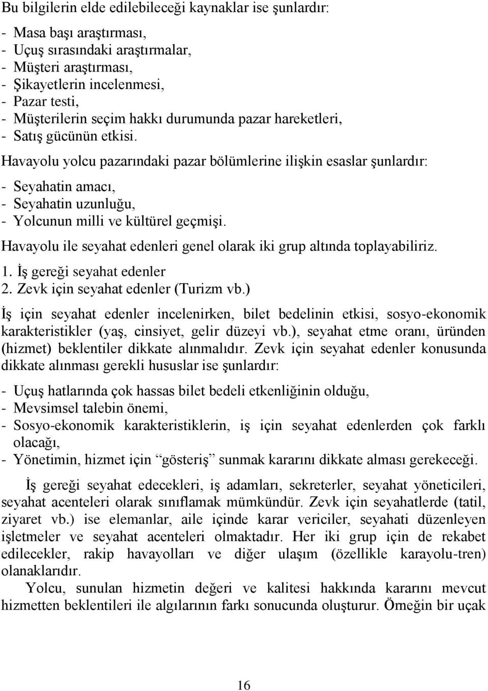 Havayolu yolcu pazarındaki pazar bölümlerine iliģkin esaslar Ģunlardır: - Seyahatin amacı, - Seyahatin uzunluğu, - Yolcunun milli ve kültürel geçmiģi.