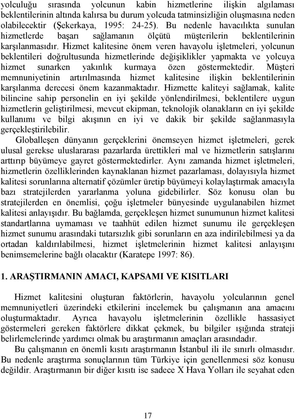 Hizmet kalitesine önem veren havayolu iģletmeleri, yolcunun beklentileri doğrultusunda hizmetlerinde değiģiklikler yapmakta ve yolcuya hizmet sunarken yakınlık kurmaya özen göstermektedir.