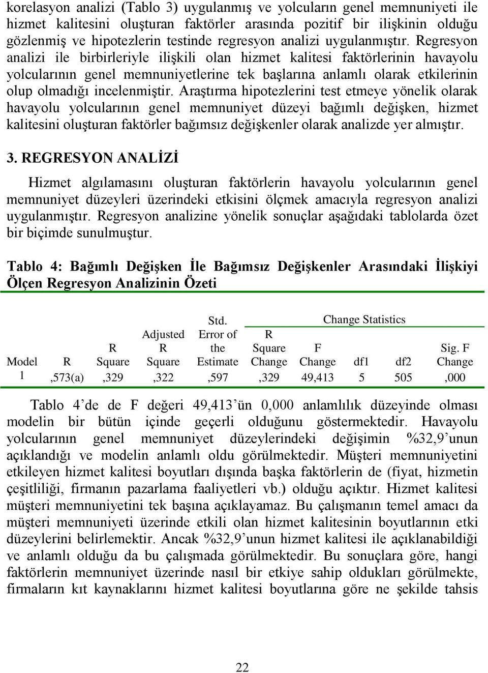 Regresyon analizi ile birbirleriyle iliģkili olan hizmet kalitesi faktörlerinin havayolu yolcularının genel memnuniyetlerine tek baģlarına anlamlı olarak etkilerinin olup olmadığı incelenmiģtir.