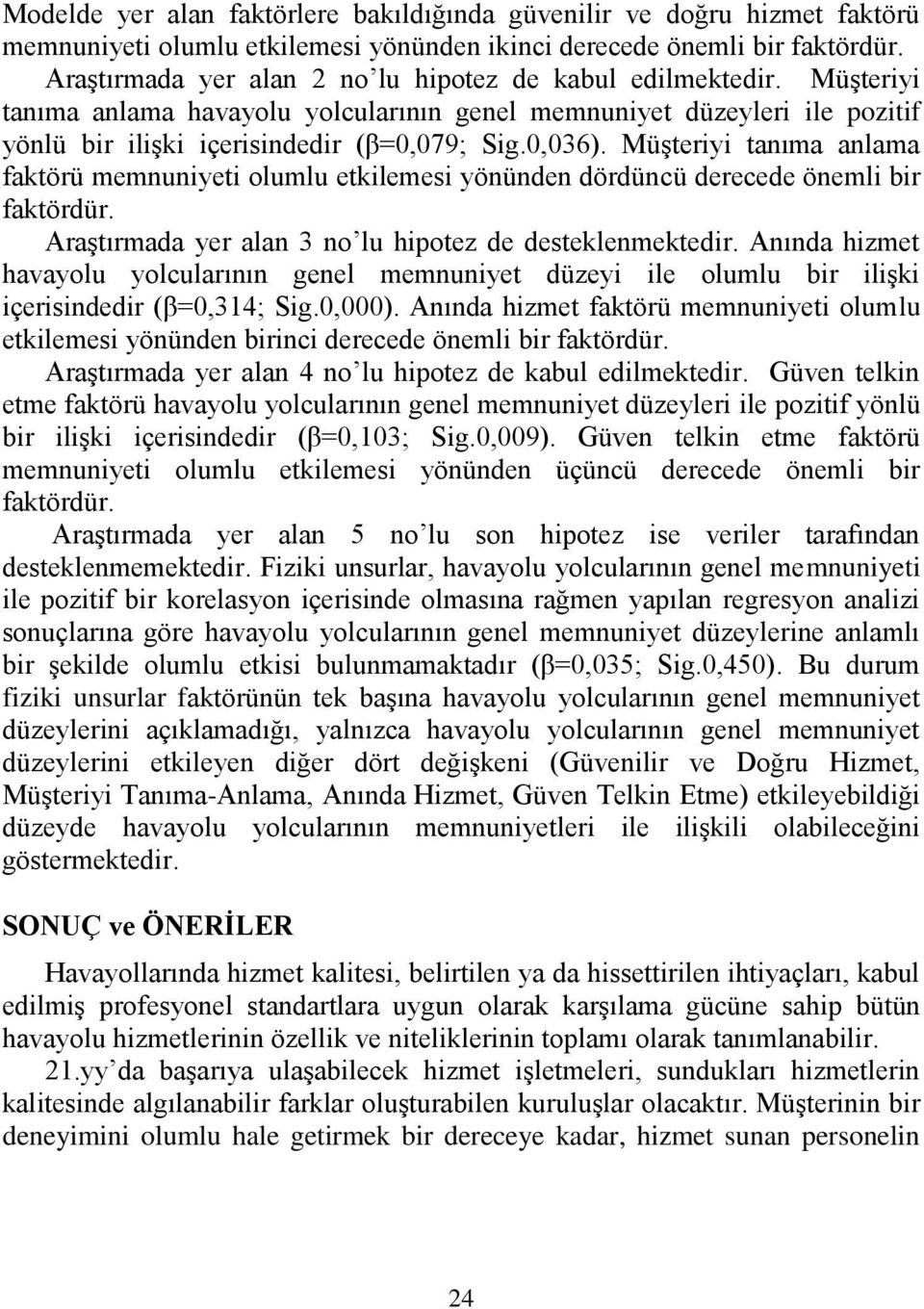 MüĢteriyi tanıma anlama faktörü memnuniyeti olumlu etkilemesi yönünden dördüncü derecede önemli bir faktördür. AraĢtırmada yer alan 3 no lu hipotez de desteklenmektedir.